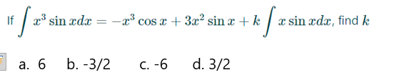 If [ 2013
|æª³ sin ada = −a³ cos x + 3x² sin x + k fæ sin ædæ, find k
d. 3/2
a. 6
b. -3/2
C. -6