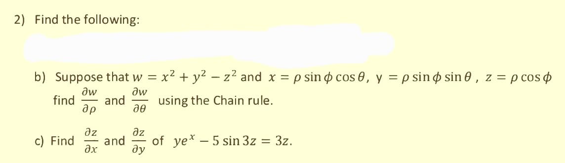 2) Find the following:
b) Suppose that w = x² + y² - z² and x = p sin cos 0, y = p sin o sin 0, z = p cos
дw
дw
find
and
using the Chain rule.
ap
20
c) Find
дz
əx
дz
Əy
and of ye* 5 sin 3z
=
3z.