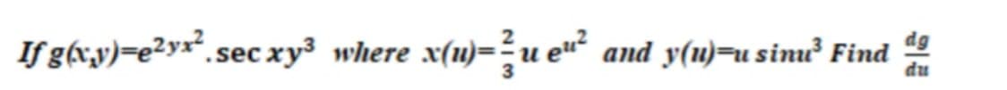 If g(vy)=e²yx².sec xy3 where x(u)=u eu
and y(u)=u sinu Find 9
du
