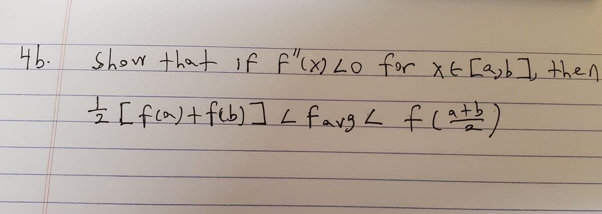 46.
show that if f"(x) LO for xE [asb ], then
工
[fca)+fib)] L farg L f(at
flath
