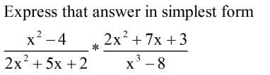 Express that answer in simplest form
x-4
2x + 7x +3
2
2x + 5x + 2
x' -8
