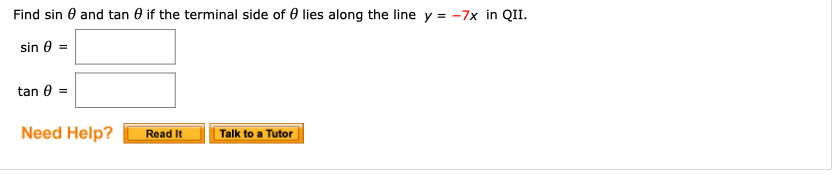 Find sin 0 and tan 0 if the terminal side of 0 lies along the line y = -7x in QII.
sin 0 =
tan 0:
