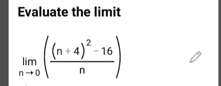 Evaluate the limit
(n - 4)° - 16
n +4
lim
n-0
