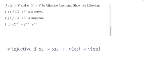 f: X→ Y and g: Y→V be bijective functions. Show the following:
) gof: X → V is injective.
) gof: X→ V is surjective.
) (gof)-¹ = f¹og-¹
v injective if x1 #xn → v(x1) = v(xn)