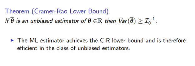 Theorem (Cramer-Rao Lower Bound)
If is an unbiased estimator of 0 ER then Var(ō) ≥ I¯¹.
► The ML estimator achieves the C-R lower bound and is therefore
efficient in the class of unbiased estimators.