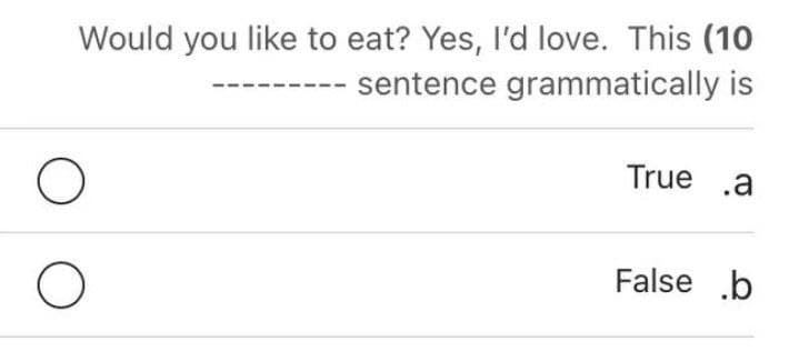 Would you like to eat? Yes, I'd love. This (10
sentence grammatically is
True .a
False b
