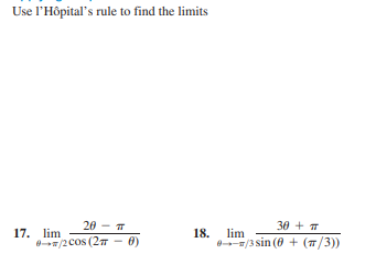 Use l'Hôpital's rule to find the limits
20 - T
30 + T
17. lim
/2 cos (2T - 8)
18. lim
0--1/3 sin (0 + (7/3))
