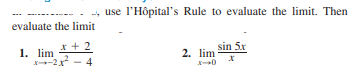 use l'Hôpital's Rule to evaluate the limit. Then
evaluate the limit
x + 2
sin 5x
1. lim
2. lim
4
0
