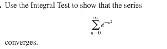 Use the Integral Test to show that the series
Σε.
n=0
converges.
