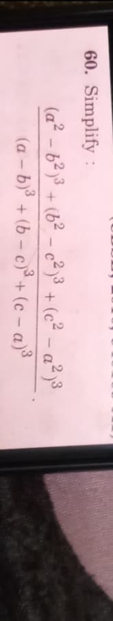 60. Simplify :
(a² - b² y³ + (b? - o2j3 + (c² - a² j³
(a – b)³ + (b – c)³ + (c – a)³

