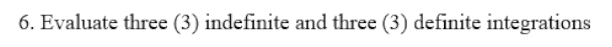 6. Evaluate three (3) indefinite and three (3) definite integrations
