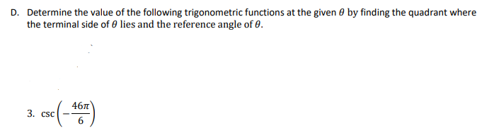 D. Determine the value of the following trigonometric functions at the given 0 by finding the quadrant where
the terminal side of 0 lies and the reference angle of 0.
467
3. csc
6.
