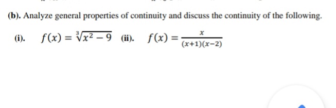 (b). Analyze general properties of continuity and discuss the continuity of the following.
(i).
f(x) = Vx² – 9 (i). f(x) =
(x+1)(x-2)
