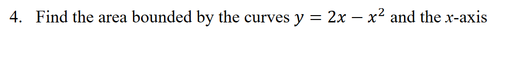 4. Find the area bounded by the curves y
2x – x2 and the x-axis
