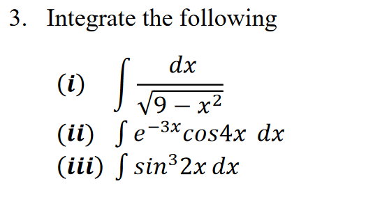 3. Integrate the following
dx
(i)
V9 – x²
(ii) ſe-3*cos4x dx
(iii) ſ sin³2x dx
-
