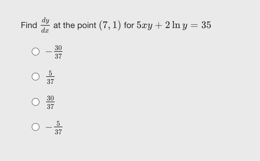 dy
Find
dx
at the point (7, 1) for 5xy+ 2 ln y = 35
30
37
37
30
37
5
-
37
