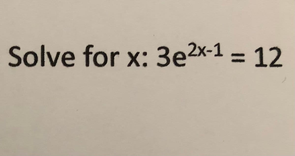 Solve for x: 3e2x-1 = 12
3D12
