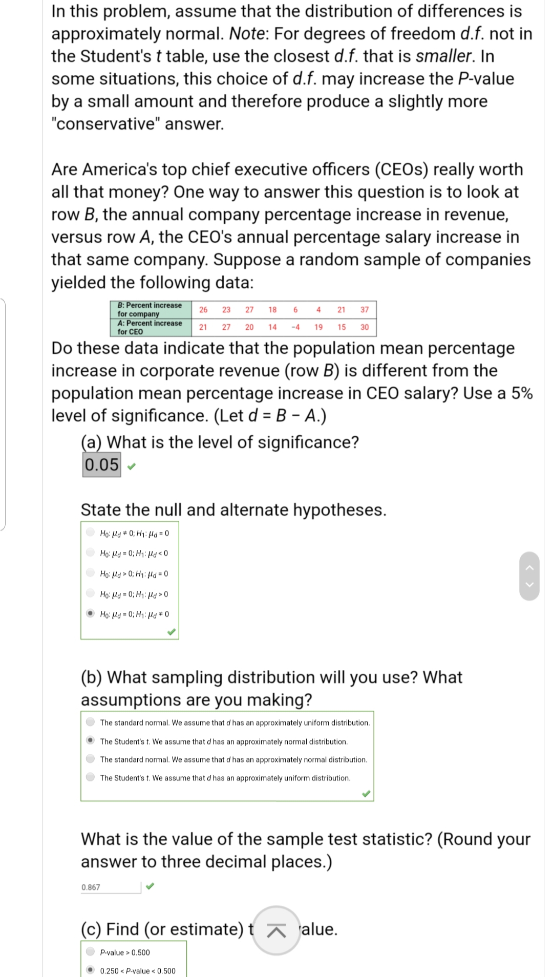 Are America's top chief executive officers (CEOS) really worth
all that money? One way to answer this question is to look at
row B, the annual company percentage increase in revenue,
versus row A, the CEO's annual percentage salary increase in
that same company. Suppose a random sample of companies
yielded the following data:
