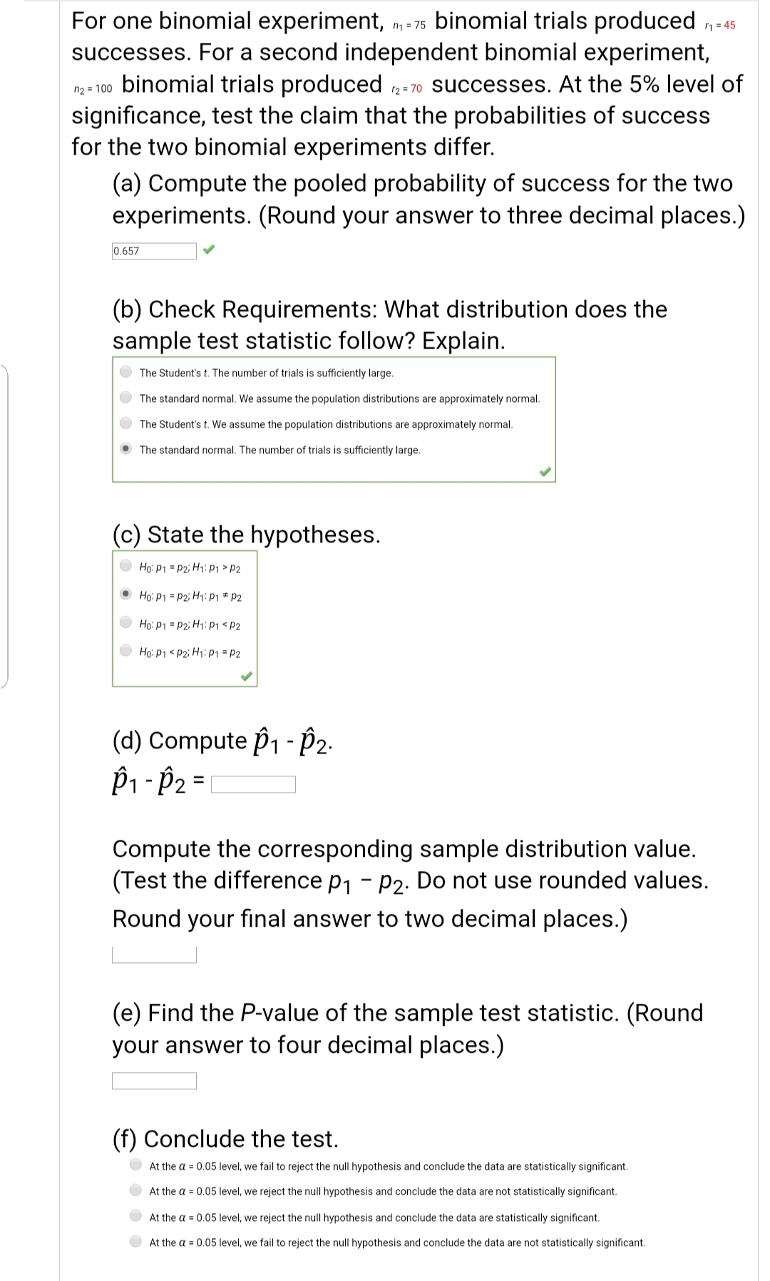 For one binomial experiment, m= 75 binomial trials produced
successes. For a second independent binomial experiment,
ną = 100 binomial trials produced 2=70 successes. At the 5% level of
significance, test the claim that the probabilities of success
for the two binomial experiments differ.
1 = 45
