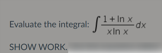 (1+ In x
xIn x
Evaluate the integral:
SHOW WORK.
