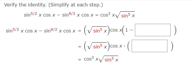 Verify the identity. (Simplify at each step.)
sin5/2 x cos x – sin9/2 x cos x = cos³ x/ sin5 x
sin5/2 x cos x - sin9/2 x cos x = (V sin5 x )cos.
(V sin5 x )cos x·
cos3
XV sin5 x
%3D
