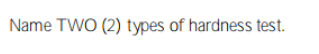 Name TWO (2) types of hardness test.
