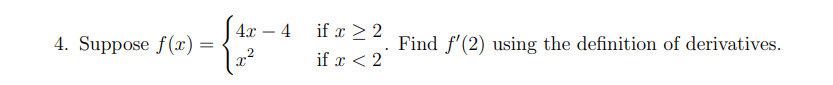 S 4x –-
if x > 2
4. Suppose f(x) =
Find f'(2) using the definition of derivatives.
if x < 2
