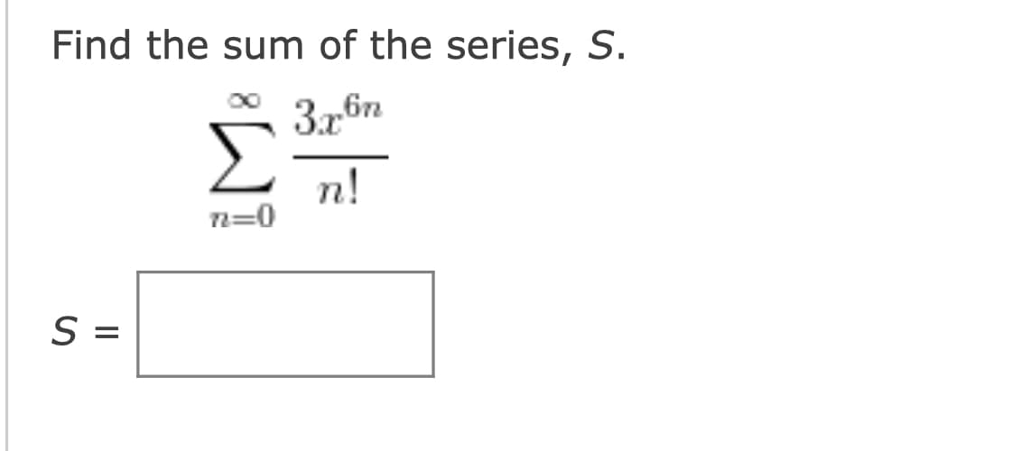 Find the sum of the series, S.
36
Σ n!
n=0
S =