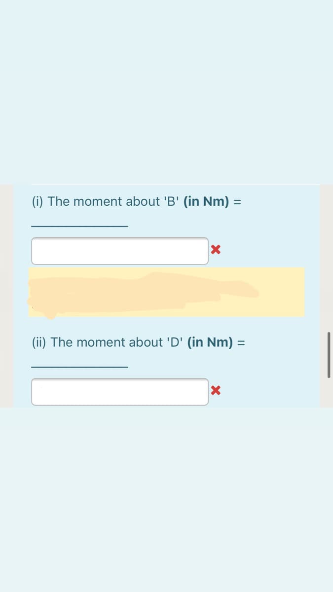 (i) The moment about 'B' (in Nm) =
(ii) The moment about 'D' (in Nm) =
