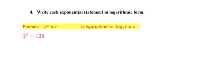 4. Write each exponential statement in logarithmic form.
Formula: b* =r
is equivalent to logpr = x
27 = 128
