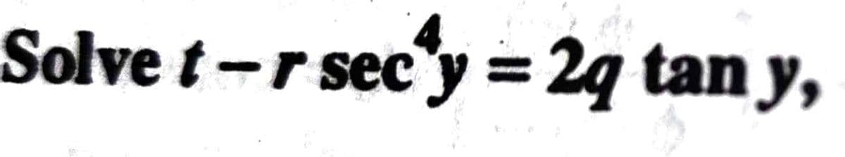 Solve t -r sec'y = 2q tan y,
