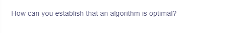 How can you establish that an algorithm is optimal?
