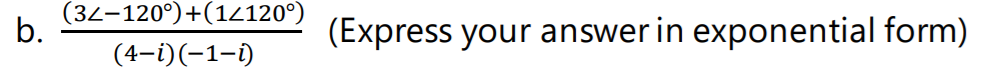 (32-120°)+(1Z120°)
b.
(Express your answer in exponential form)
(4-i)(-1–1)
