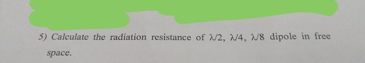 5) Calculate the radiation resistance of N2, N4, N8 dipole in free
space.
