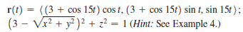 r(t) = ((3 + cos 15t) cos t, (3 + cos 15t) sin t, sin 15t );
(3 - Vr? + y² )² + z² = 1 (Hint: See Example 4.)

