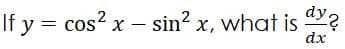 If y = cos? x - sin? x, what is dy?
dx
