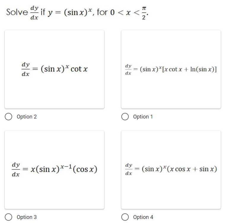dy
Solve if y = (sin x)*, for 0 < x <.
dx
dy
(sin x)* cot x
dy
(sin x)*[x cot x + In(sin x)]
dx
dx
Option 2
Option 1
dy = x(sin x)*-'(cos x)
-1,
dy
(sin x)*(x cos x + sin x)
dx
dx
Option 3
Option 4
