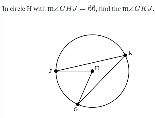 In circle H with mZGHJ = 66, find the m.ZGKJ.
K
H
J
G
