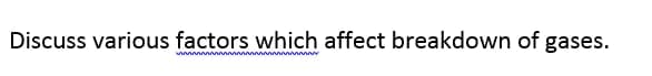Discuss various factors which affect breakdown of gases.
