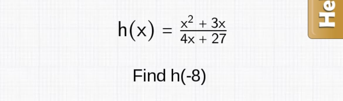 x² + 3x
h(x) = *
4x + 27
Find h(-8)
He
