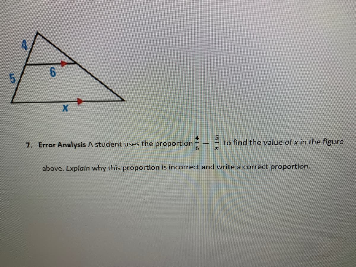 5.
4
7. Error Analysis A student uses the proportion
to find the value of x in the figure
above. Explain why this proportion is incorrect and write a correct proportion.
