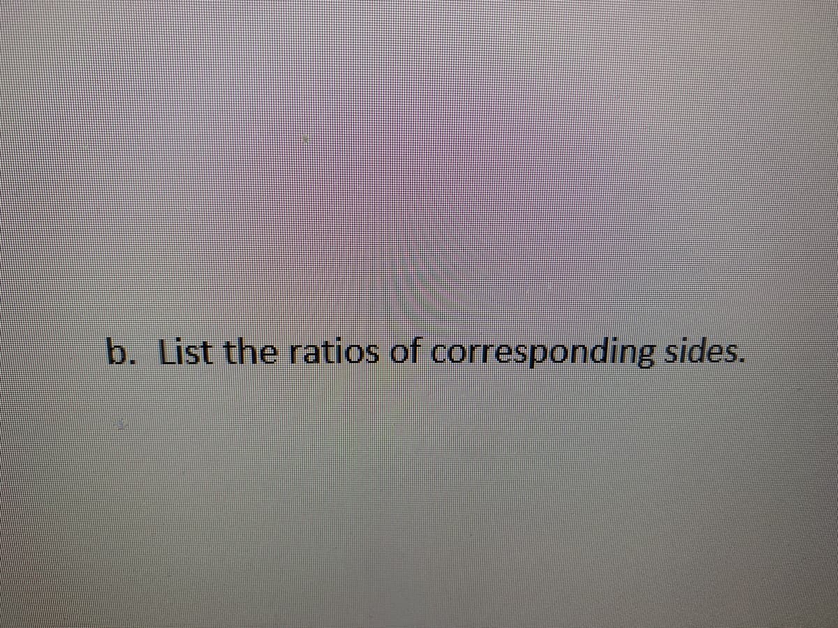 b. List the ratios of corresponding sides.
