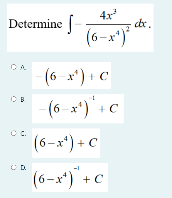 Determine
O A.
O B.
O C.
O D.
4x³
(6−x²)²
− (6−x²) + C
-1
-(6-x²) + C
(6 − x ²) + C
-1
(6-x¹) +0
C
dx.