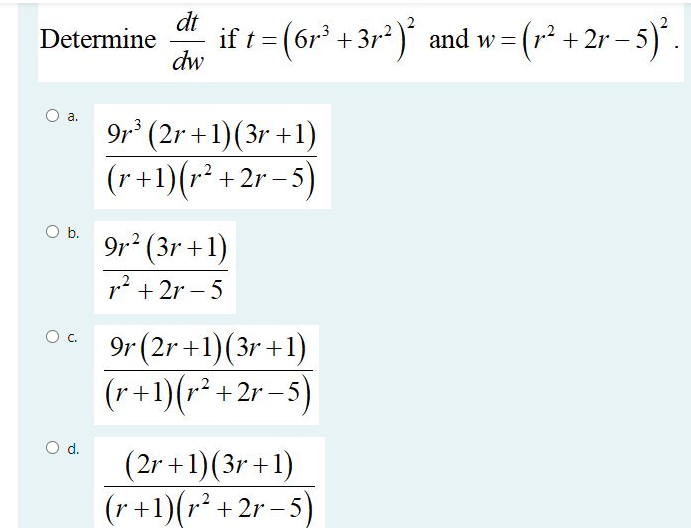 dt
Determine
dw
if t = (6r* + 3r*)' and w = (r² + 2r – 5)*
3(6r³ +3r
(+ + 2r – 5)*.
a.
9r* (2r +1)(3r +1)
(r+1)(r* + 2r – 5)
Ob.
9r? (3r +1)
r* + 2r – 5
9r (2r +1)(3r +1)
(r+1)(r² +2r –5)
Od.
(2r +1)(3r +1)
(r+1)(r² +
2r – 5
)
