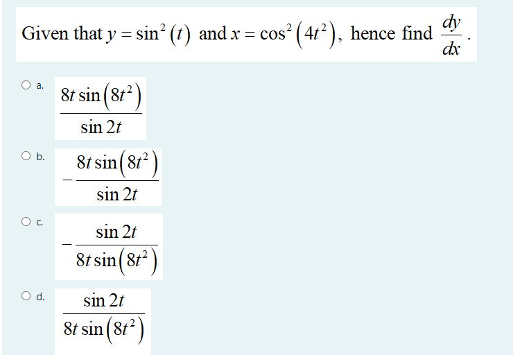 dy
Given that y = sin? (t) and x = cos² ( 41? ), hence find
dx
8t sin (81*)
a.
sin 2t
Ob.
8t sin ( 8t
sin 2t
Oc.
sin 2t
8t sin (8r*)
a(8r²)
Od.
sin 2t
8t sin (8t)
