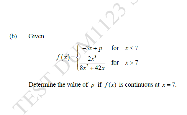 TỬM1123
TES
(b)
Given
for x<7
2.x
8x? +42x
for x>7
Determine the value of p if f (x) is continuous at x=7.
