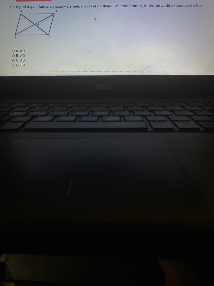 The legs of a quadrilateral are usually the vertical sides of the shape. With this definition, which side would be considered a leg?
O A. AD
O B. AO
O C. AB
O D. BC
DELL
