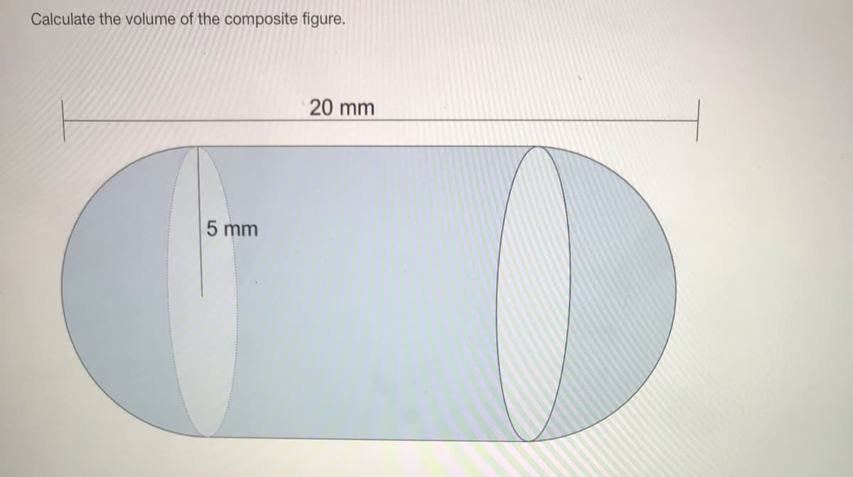Calculate the volume of the composite figure.
20 mm
5 mm
