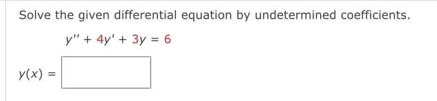 Solve the given differential equation by undetermined coefficients.
y" + 4y' + 3y = 6
y(x) =
=