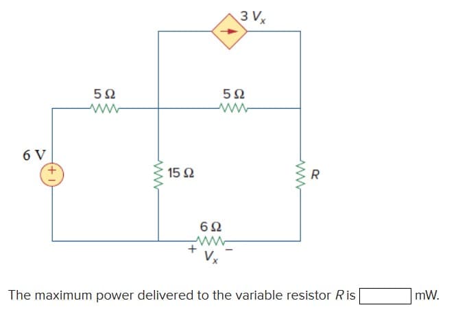 3 Vx
5Ω
6 V
15 2
R
6Ω
The maximum power delivered to the variable resistor Ris
mW.
